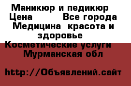 Маникюр и педикюр › Цена ­ 350 - Все города Медицина, красота и здоровье » Косметические услуги   . Мурманская обл.